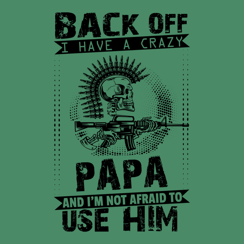 Back Off I Have A Crazy Papa And I Am Not Afraid To Use Him Graphic Youth T-shirt | Artistshot