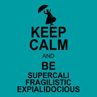 Keep Calm And Be Supercalifragilisticexpialidocious Graphic T-shirt | Artistshot