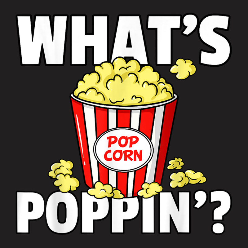 What's Poppin' Popcorn Gift Cinema Movie Snack T S T-shirt | Artistshot