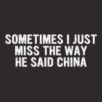 Funny Sometimes I Just Miss The Way He Said China Racerback Tank | Artistshot