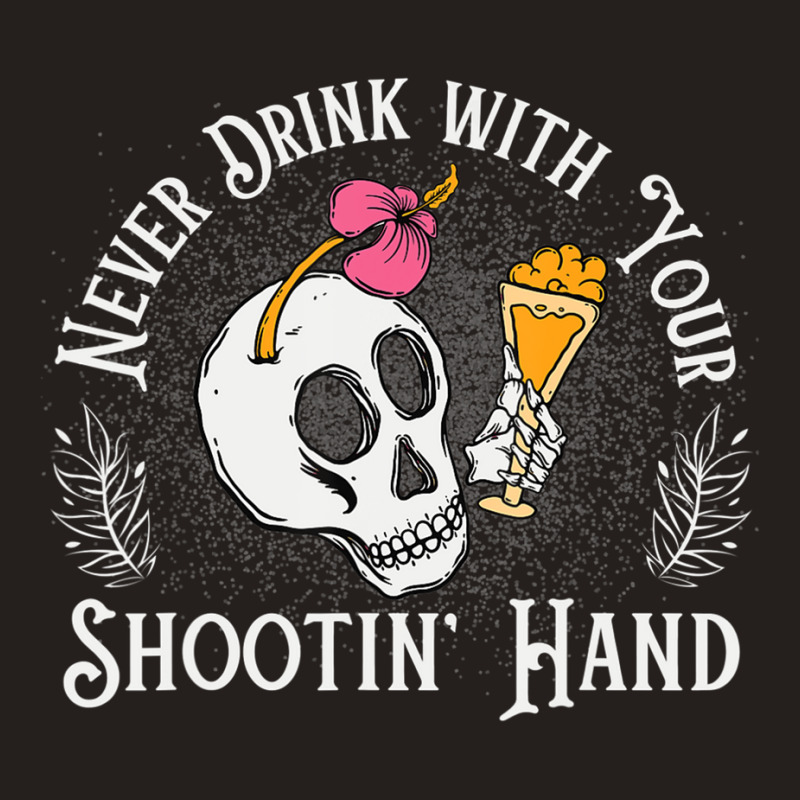 Never Drink With Your Shooting Hand Skeleton Drink Tank Top | Artistshot