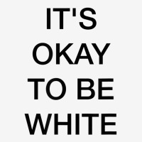 It's Okay To Be White T Shirt Classic T-shirt | Artistshot