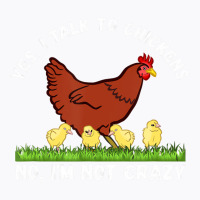 Yes I Talk To Chickens, No I'm Not Crazy   Funny F T-shirt | Artistshot