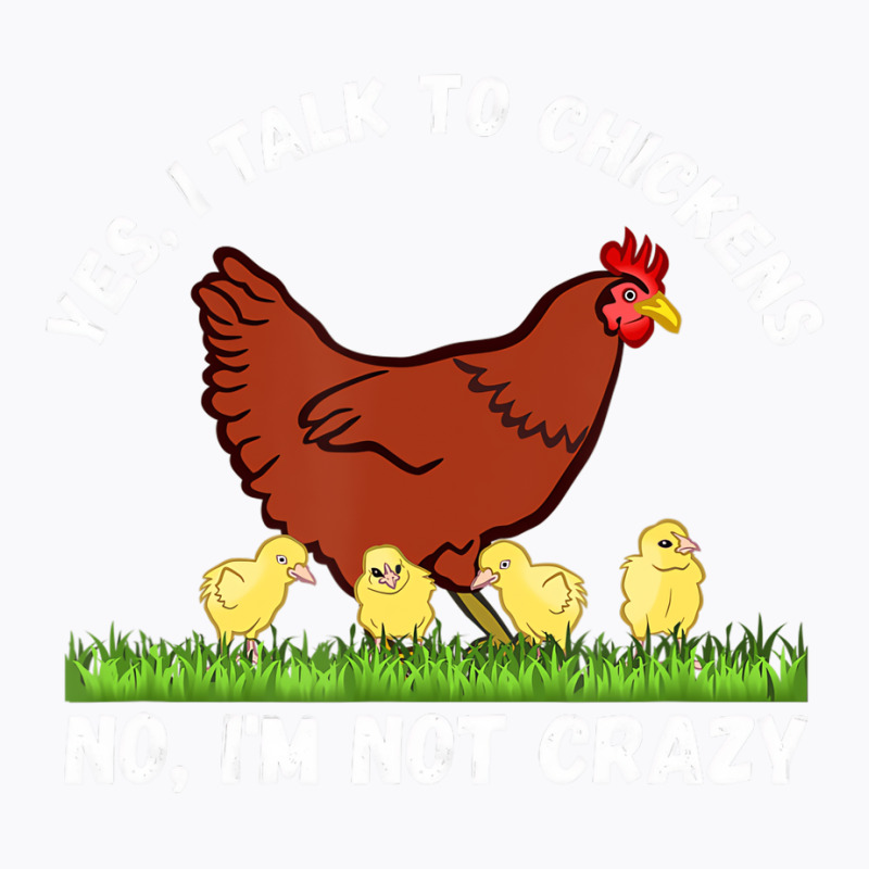 Yes I Talk To Chickens, No I'm Not Crazy   Funny F T-shirt | Artistshot