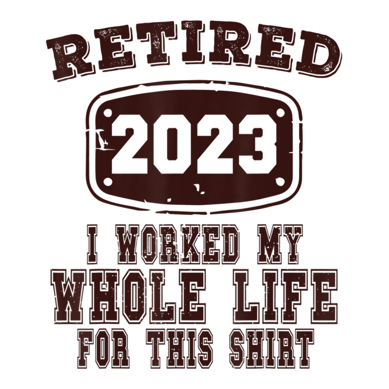 Retired 2023 I Worked My Whole Life For This Shirt 3/4 Sleeve Shirt by africaka | Artistshot