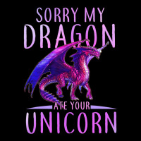 Funny Sorry My Dragon Ate Your Unicorn Pocket T-shirt | Artistshot