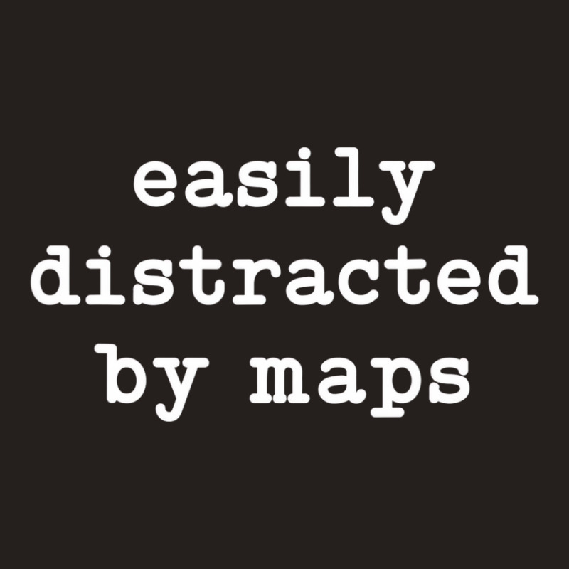 Easily Distracted By Maps Men Women Maps Lover T S Tank Top | Artistshot