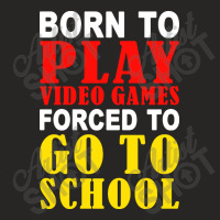 Born To Play Video Games Forced To Go To School Ladies Fitted T-shirt | Artistshot