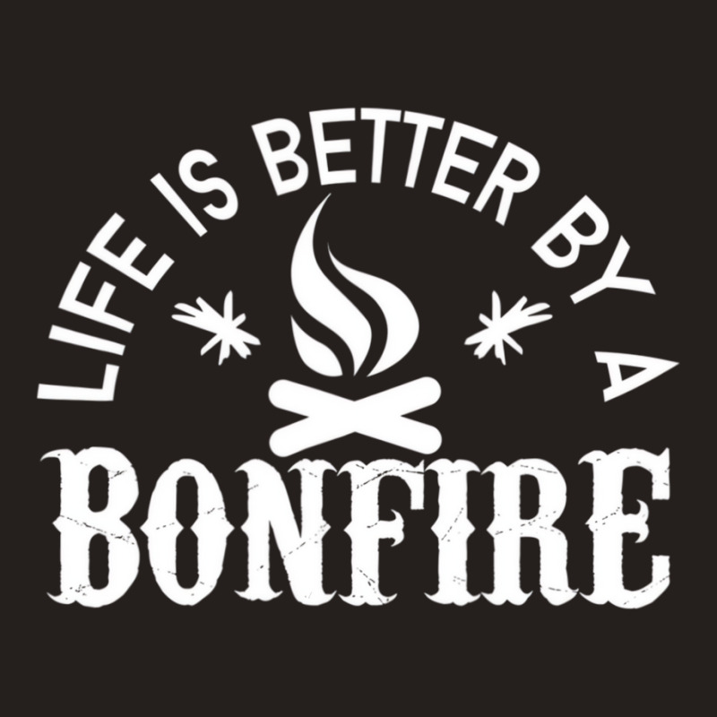 Bonfire Campfire Shirt Life Is Better By A Bonfire Tank Top by imelde | Artistshot