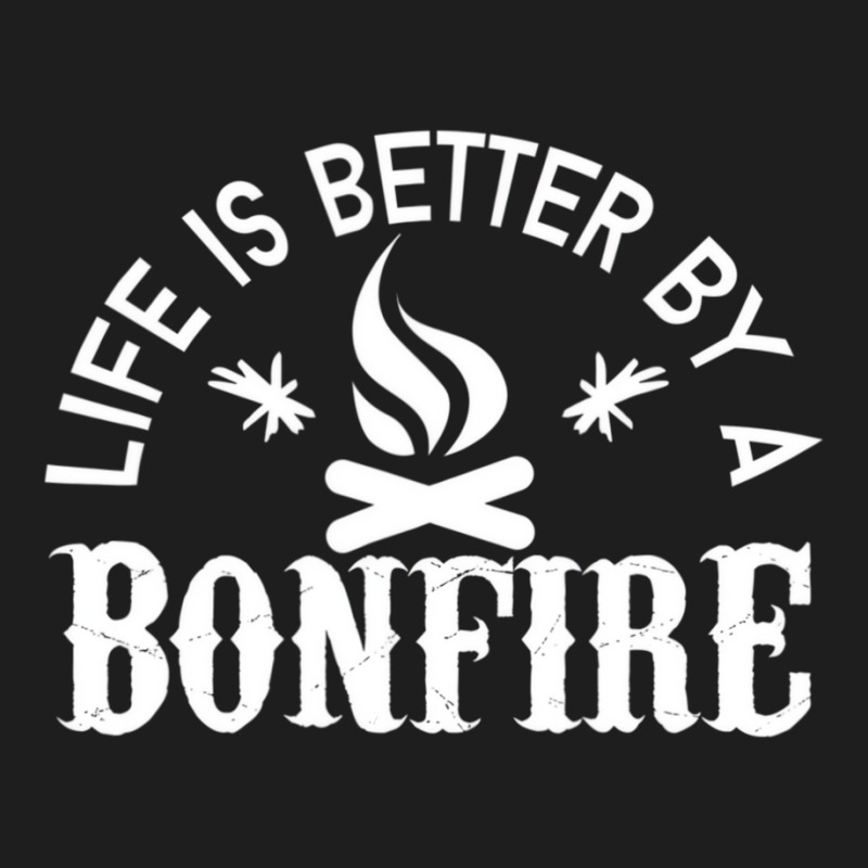 Bonfire Campfire Shirt Life Is Better By A Bonfire Classic T-shirt by imelde | Artistshot