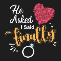 He Asked I Said Finally Matching Couples Engagemen Classic T-shirt | Artistshot