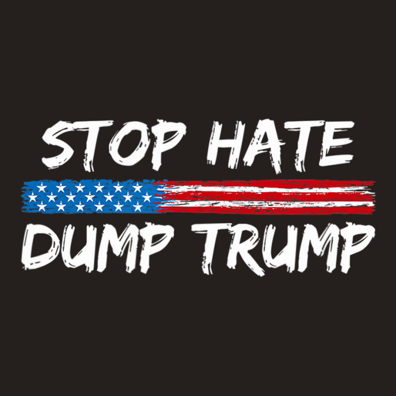 Stop Hate Dump Trump   Donald Trump   T Shirt Tank Top | Artistshot