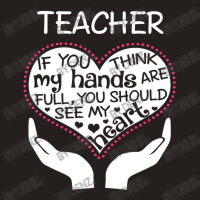 Heart Of A Teacher. If You Think My Hands Are Full Tank Top | Artistshot