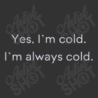 Yes, I'm Always Cold Novelty Baby Bodysuit | Artistshot