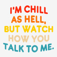 I'm Chill As Hell But Watch How You Talk To Me T S Portrait Canvas Print | Artistshot