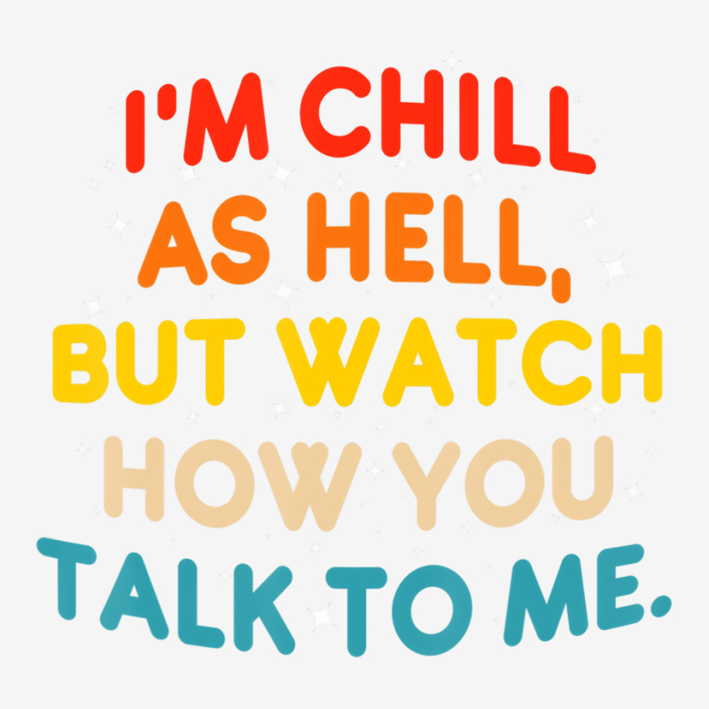 I'm Chill As Hell But Watch How You Talk To Me T S Portrait Canvas Print | Artistshot