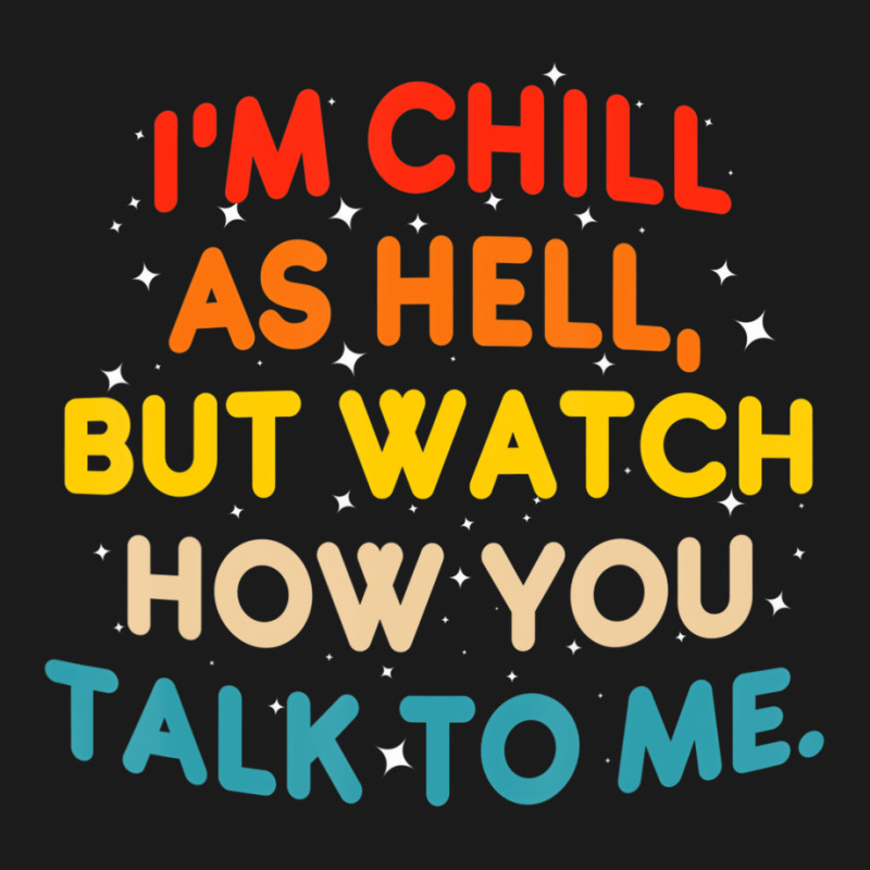 I'm Chill As Hell But Watch How You Talk To Me T S Full-length Apron | Artistshot