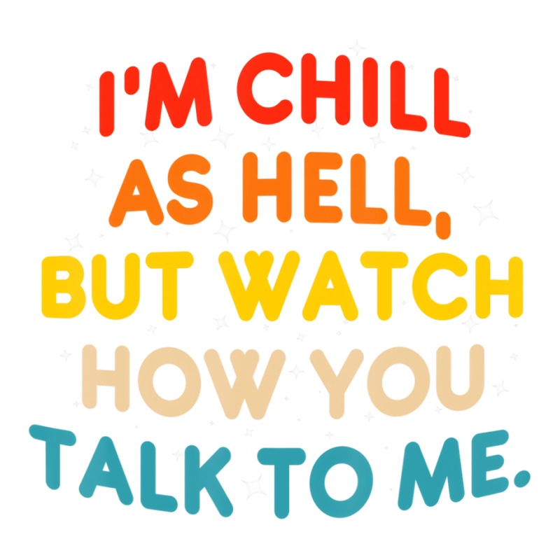 I'm Chill As Hell But Watch How You Talk To Me T S Sticker | Artistshot