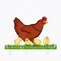 Yes I Talk To Chickens, No I'm Not Crazy   Funny F T-shirt | Artistshot