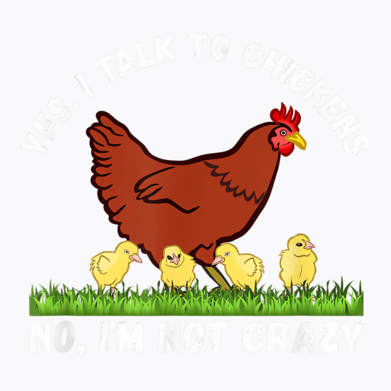 Yes I Talk To Chickens, No I'm Not Crazy   Funny F T-shirt | Artistshot