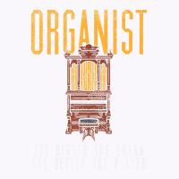 Pipe Organ Instrument Player Organist The Bigger T Tank Top | Artistshot