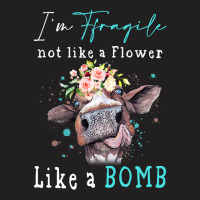 Im Fragile Not Like A Flower Like A Bomb Funny Cow T-shirt | Artistshot