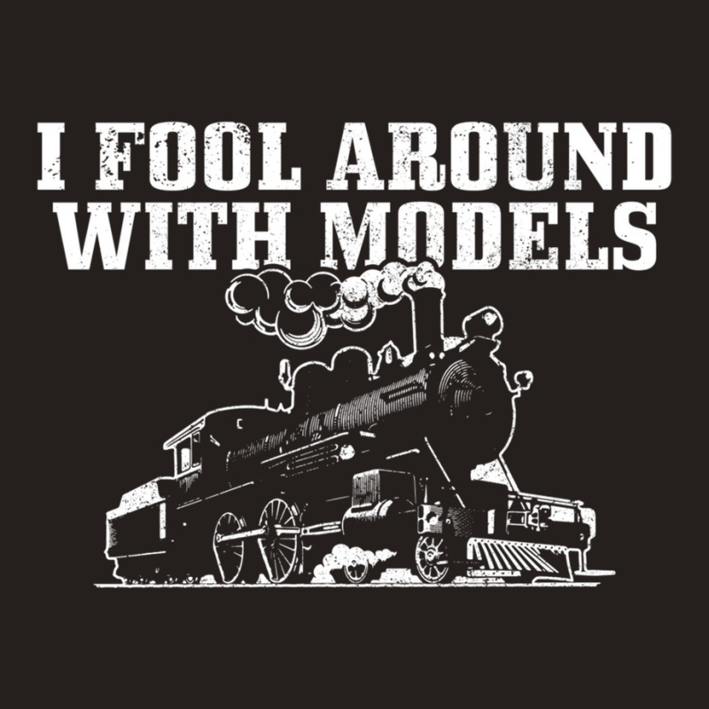 I Fool Around With Models Locomotive Funny Railroa Tank Top | Artistshot