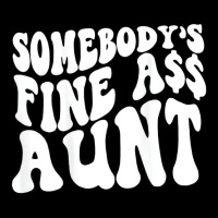 Somebody's Fine Ass Aunt (on Back) T Shirt Long Sleeve Shirts | Artistshot