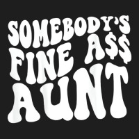 Somebody's Fine Ass Aunt (on Back) T Shirt Classic T-shirt | Artistshot