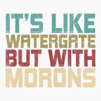 It's Like Watergate But With Morons Funny Impeach T-shirt | Artistshot