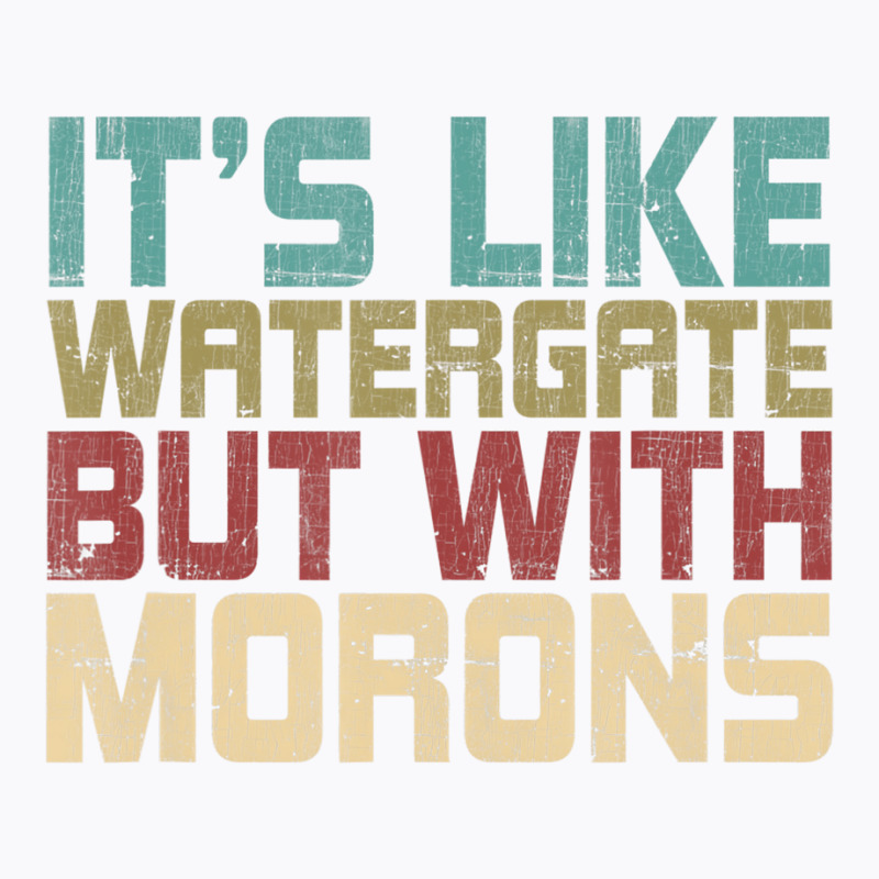 It's Like Watergate But With Morons Funny Impeach T-shirt | Artistshot