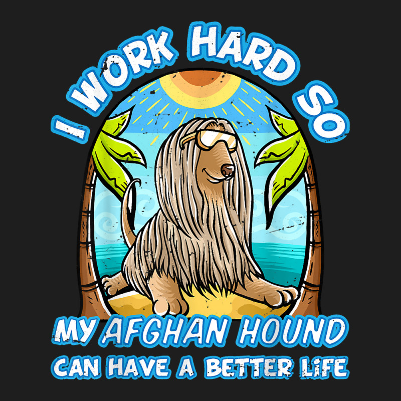 I Work Hard So My Afghan Hound Can Have A Better L Classic T-shirt by kerrmanthez | Artistshot