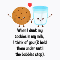 When I Dunk My Cookies In My Milk I Think Of You F T-shirt | Artistshot