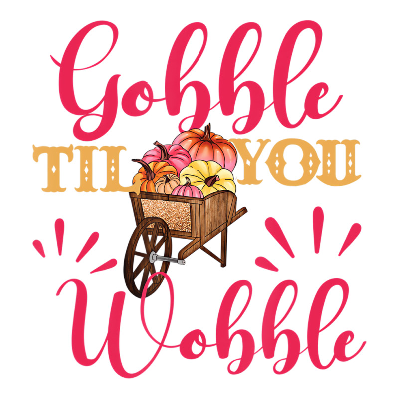 Gobble Till You Wobble Thanksgiving Women T Shirt V-neck Tee | Artistshot