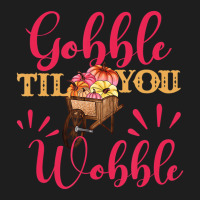 Gobble Till You Wobble Thanksgiving Women T Shirt Classic T-shirt | Artistshot