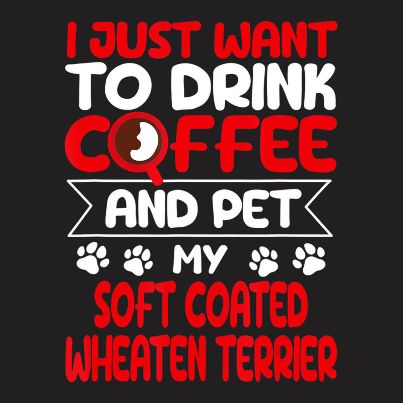 Drink Coffee And Pet My Coated Wheaten Terrier Fun T-Shirt by gabuya | Artistshot