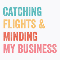 Catching Flights & Minding My Business T Shirt T-shirt | Artistshot