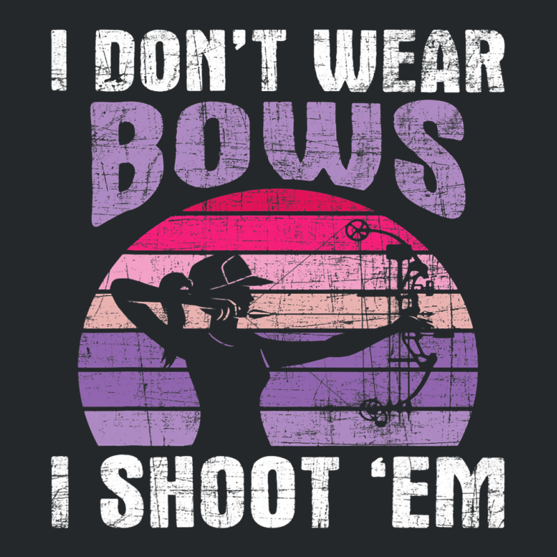 I Dont Wear Bows I Shoot Em Archery Girl Bowman Ar Crewneck Sweatshirt | Artistshot