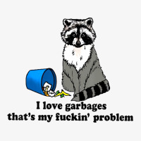 I Love Garbages That's My Fuckin Problem T Shirt Ladies Fitted T-shirt | Artistshot