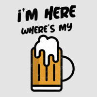 I'm Here Where's My Beer T Shirt Exclusive T-shirt | Artistshot