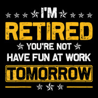 I'm Retired You're Not Have Fun At Work Tomorrow R Zipper Hoodie | Artistshot