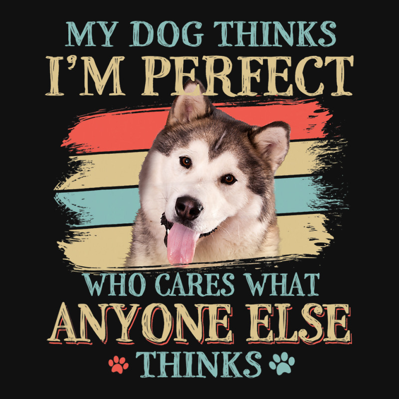 My Dog Thinks Im Perfect Alaskan Malamute Retro St Graphic T-shirt | Artistshot