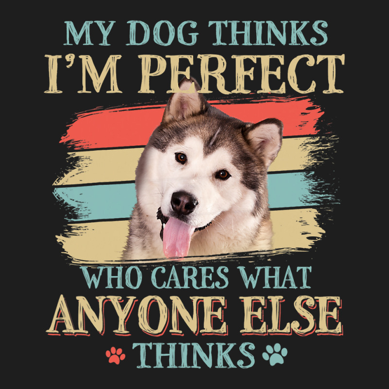 My Dog Thinks Im Perfect Alaskan Malamute Retro St Classic T-shirt | Artistshot