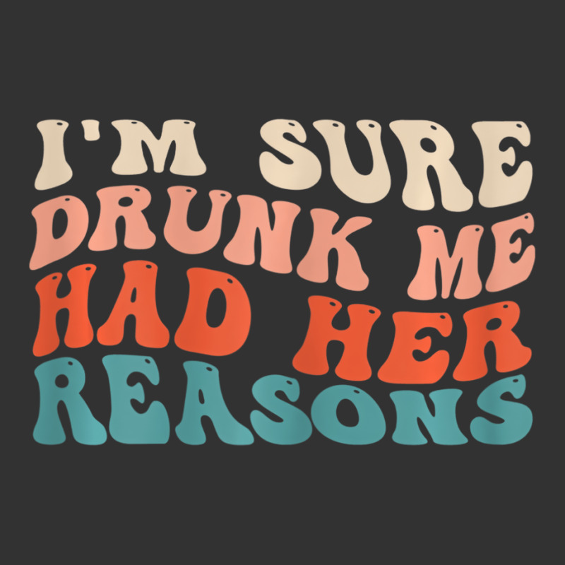 Womens Funny I'm Sure Drunk Me Had Her Reasons Dri Baby Bodysuit by galloywa | Artistshot