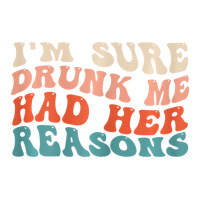 Womens Funny I'm Sure Drunk Me Had Her Reasons Dri Long Sleeve Baby Bodysuit | Artistshot