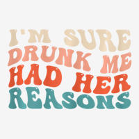 Womens Funny I'm Sure Drunk Me Had Her Reasons Dri Youth 3/4 Sleeve | Artistshot