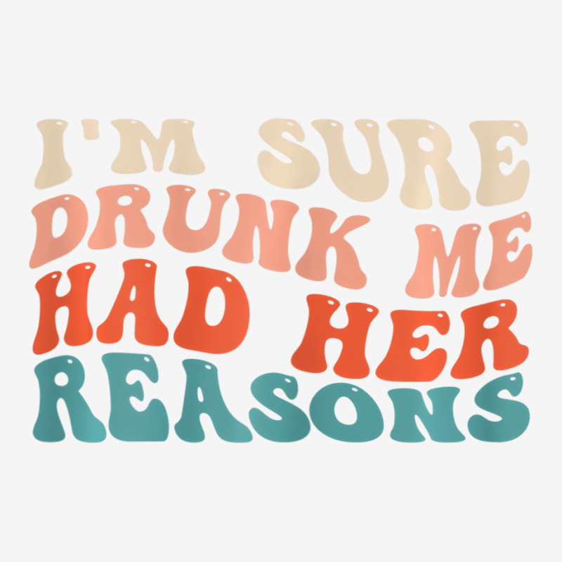 Womens Funny I'm Sure Drunk Me Had Her Reasons Dri Youth 3/4 Sleeve by galloywa | Artistshot