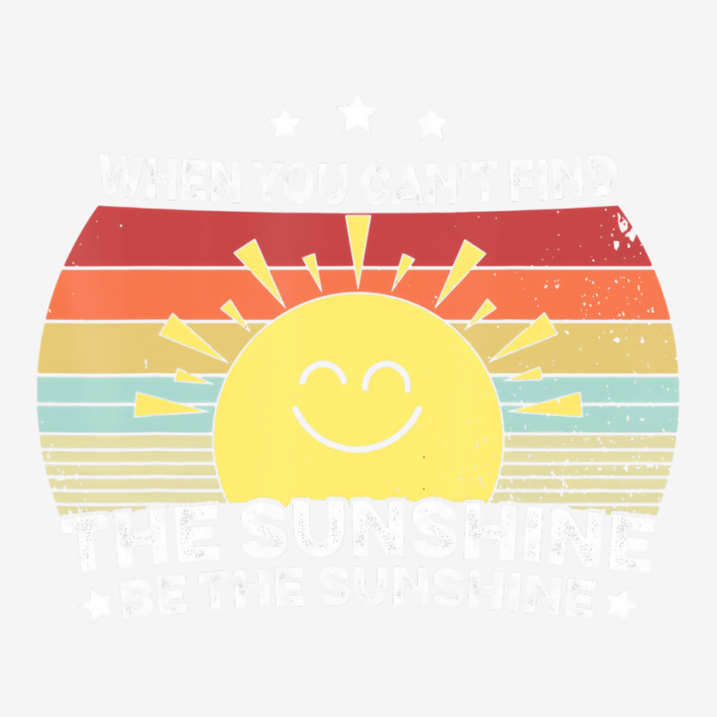 When You Can't Find The Sunshine Be The Sunshine, Graphic T-shirt | Artistshot