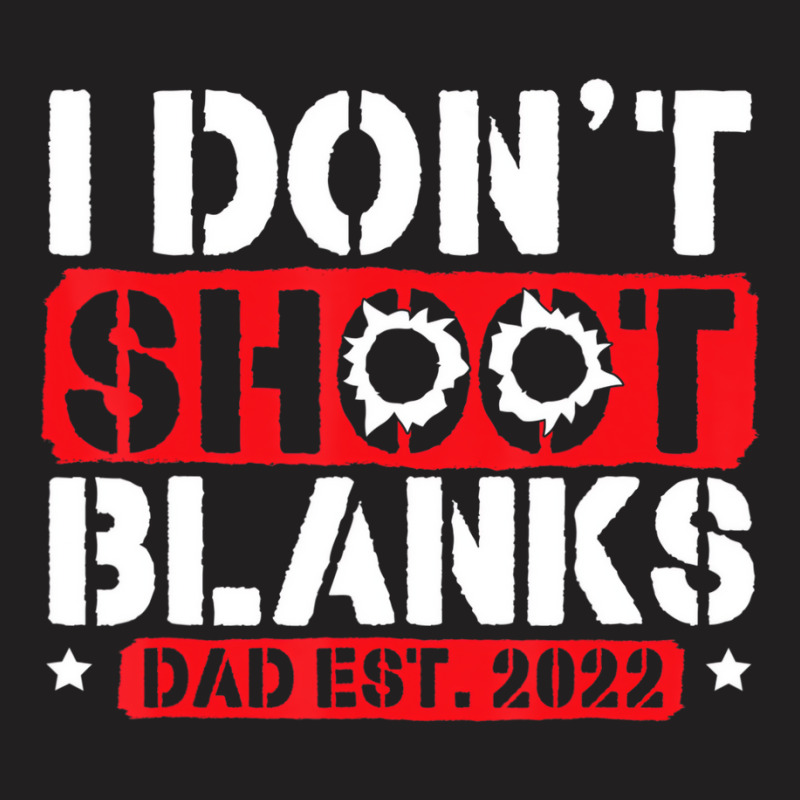 I Don't Shoot Blanks Dad Est 2022 Pregnancy Expect T-shirt | Artistshot