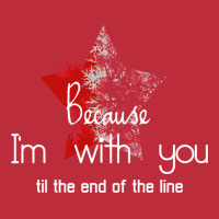 Because I'm With You Till The End Of The Line With Pocket T-shirt | Artistshot